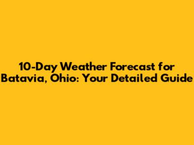 10-Day Weather Forecast for Batavia, Ohio: Your Detailed Guide