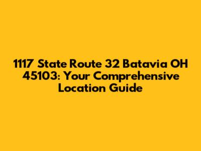 1117 State Route 32 Batavia OH 45103: Your Comprehensive Location Guide