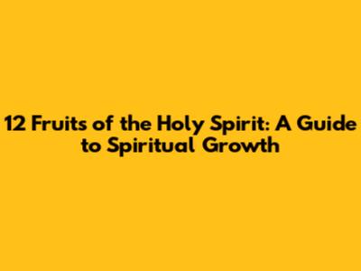 12 Fruits of the Holy Spirit: A Guide to Spiritual Growth