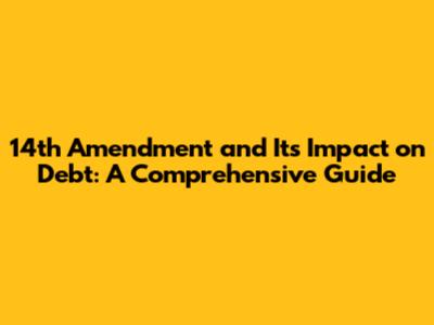 14th Amendment and Its Impact on Debt: A Comprehensive Guide