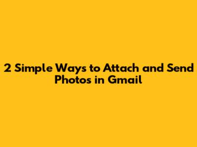 2 Simple Ways to Attach and Send Photos in Gmail
