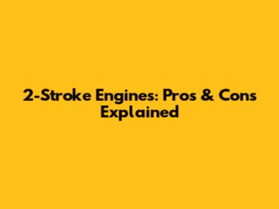 2-Stroke Engines: Pros & Cons Explained