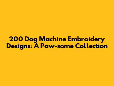200 Dog Machine Embroidery Designs: A Paw-some Collection