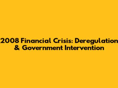 2008 Financial Crisis: Deregulation & Government Intervention
