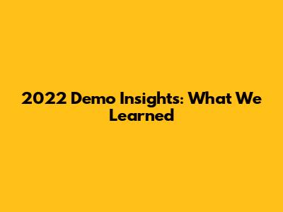 2022 Demo Insights: What We Learned