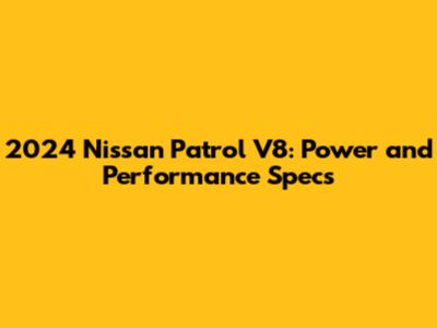 2024 Nissan Patrol V8: Power and Performance Specs