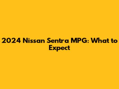 2024 Nissan Sentra MPG: What to Expect
