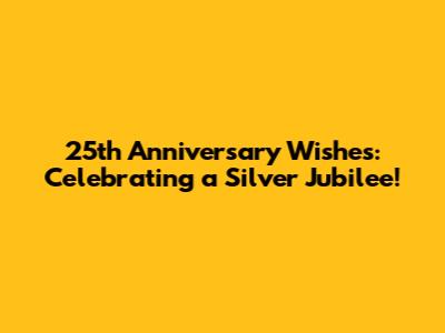 25th Anniversary Wishes: Celebrating a Silver Jubilee!