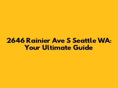 2646 Rainier Ave S Seattle WA: Your Ultimate Guide