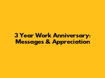 3 Year Work Anniversary: Messages & Appreciation
