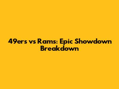 49ers vs Rams: Epic Showdown Breakdown