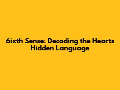 6ixth Sense: Decoding the Heart's Hidden Language