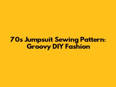 70s Jumpsuit Sewing Pattern: Groovy DIY Fashion
