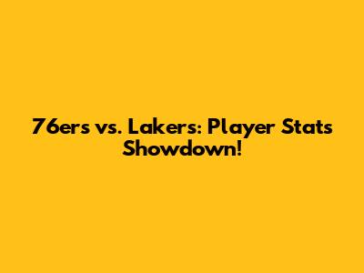 76ers vs. Lakers: Player Stats Showdown!