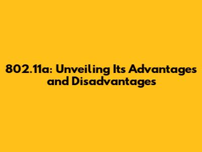 802.11a: Unveiling Its Advantages and Disadvantages