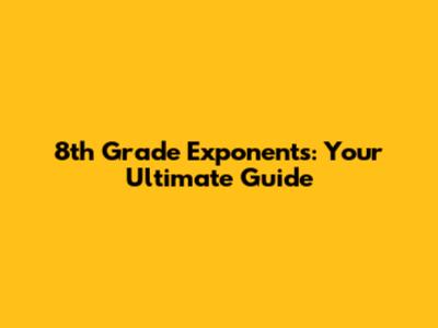 8th Grade Exponents: Your Ultimate Guide