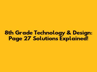 8th Grade Technology & Design: Page 27 Solutions Explained!