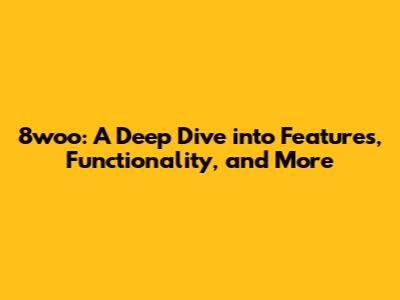 8woo: A Deep Dive into Features, Functionality, and More