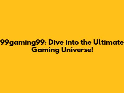 99gaming99: Dive into the Ultimate Gaming Universe!