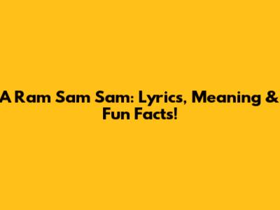 A Ram Sam Sam: Lyrics, Meaning & Fun Facts!