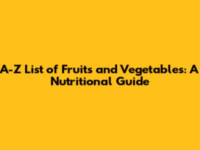 A-Z List of Fruits and Vegetables: A Nutritional Guide