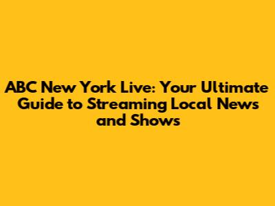 ABC New York Live: Your Ultimate Guide to Streaming Local News and Shows