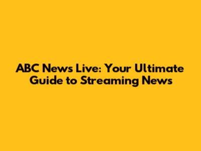ABC News Live: Your Ultimate Guide to Streaming News