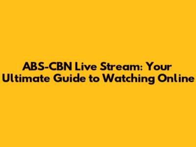 ABS-CBN Live Stream: Your Ultimate Guide to Watching Online