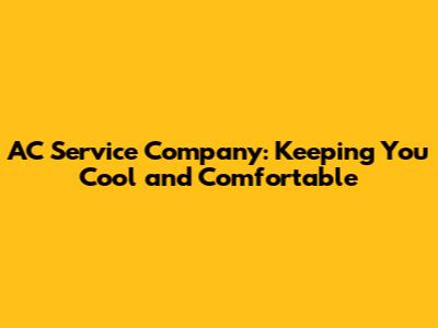 AC Service Company: Keeping You Cool and Comfortable