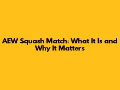 AEW Squash Match: What It Is and Why It Matters