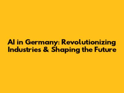 AI in Germany: Revolutionizing Industries & Shaping the Future