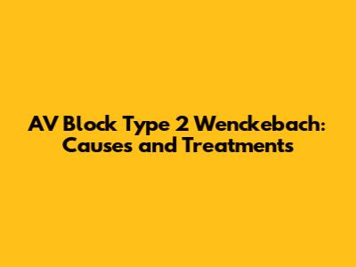 AV Block Type 2 Wenckebach: Causes and Treatments