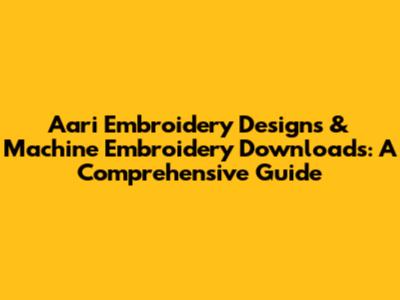 Aari Embroidery Designs & Machine Embroidery Downloads: A Comprehensive Guide