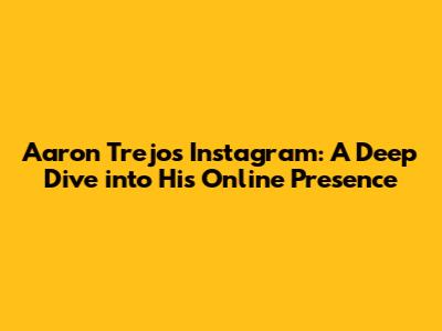 Aaron Trejo's Instagram: A Deep Dive into His Online Presence