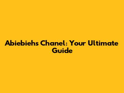 Abiebieh's Chanel: Your Ultimate Guide