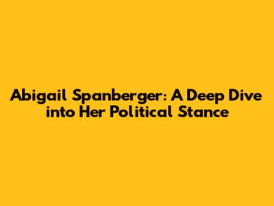 Abigail Spanberger: A Deep Dive into Her Political Stance