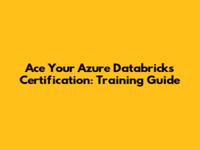 Ace Your Azure Databricks Certification: Training Guide
