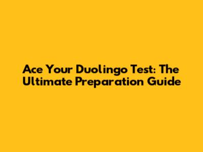 Ace Your Duolingo Test: The Ultimate Preparation Guide