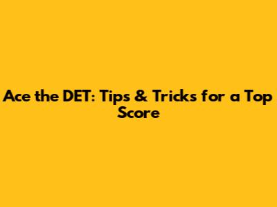 Ace the DET: Tips & Tricks for a Top Score