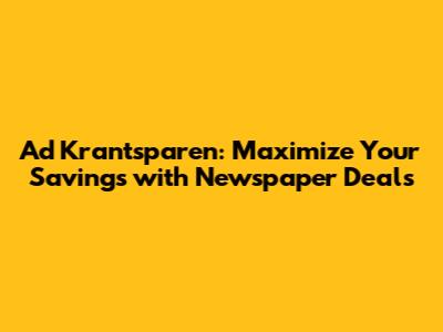 Ad Krantsparen: Maximize Your Savings with Newspaper Deals