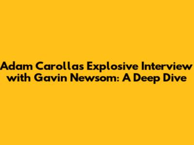 Adam Carolla's Explosive Interview with Gavin Newsom: A Deep Dive