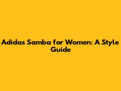 Adidas Samba for Women: A Style Guide