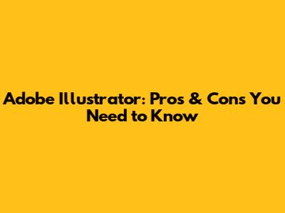 Adobe Illustrator: Pros & Cons You Need to Know