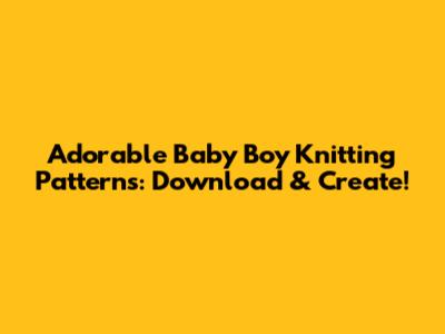 Adorable Baby Boy Knitting Patterns: Download & Create!