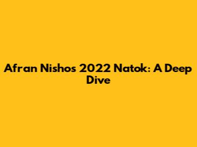 Afran Nisho's 2022 Natok: A Deep Dive