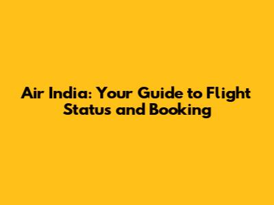 Air India: Your Guide to Flight Status and Booking