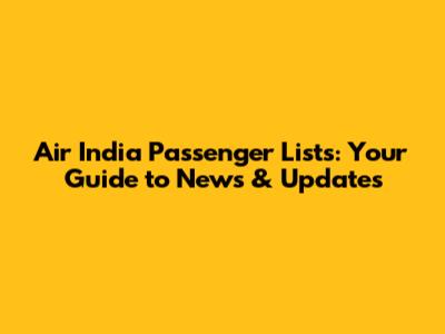Air India Passenger Lists: Your Guide to News & Updates
