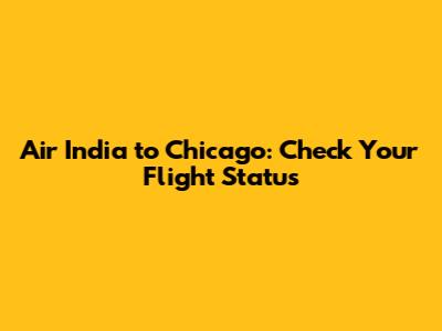 Air India to Chicago: Check Your Flight Status