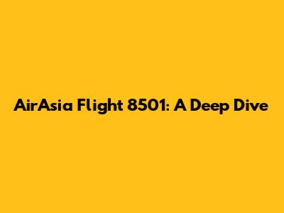 AirAsia Flight 8501: A Deep Dive