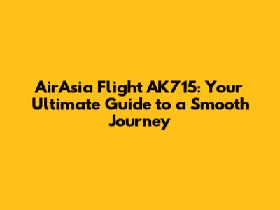 AirAsia Flight AK715: Your Ultimate Guide to a Smooth Journey